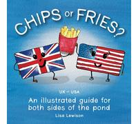 Chips or Fries?: An illustrated guide for both sides of the pond (UK - USA)
