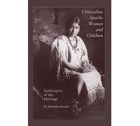 Chiricahua Apache Women and Children: Safekeepers of the Heritage: 21 (Elma Dill Russell Spencer Series in the West and Southwest)