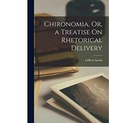 Chironomia, Or, a Treatise On Rhetorical Delivery