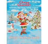 Chirpy Gourmet Chirpy's Christmas Cookies: Adventure Filled Family Holiday Cookbook A Kids Christmas Cookbook for Ages 7-12 with Heartwarming Stories, ... Flavor Frontier Series Family Cookbooks)