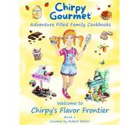 Chirpy Gourmet Welcome to Chirpy's Flavor Frontier: Adventure-Filled Family Cookbook: A Kids Cookbook for Ages 7-12 with Fun Stories, Real Recipes, ... Flavor Frontier Series Family Cookbooks)