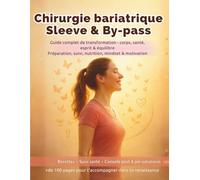 Chirurgie bariatrique : Sleeve & By-pass - Guide complet : Corps, Santé, Esprit & Équilibre: + de 100 pages pour t’accompagner avant et après la chirurgie.