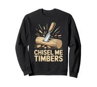 Chisel Me Timbers Funny Woodcarving Pun For Woodworkers Sweatshirt