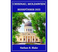 CHISINAU, MOLDAWIEN REISEFÜHRER 2025: Aktivitäten, Entdeckungen und Wege zu bleibenden Eindrücken