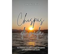 Chispas de vida: Una historia real sobre el amor, el cuidado y la despedida a una madre