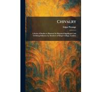 Chivalry: A Series of Studies to Illustrate Its Historical Significance and Civilizing Influence by Members of King's College, London.