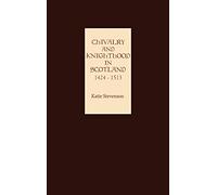 Chivalry and Knighthood in Scotland, 1424-1513