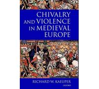 Chivalry and Violence in Medieval Europe by Richard Kaeuper - 9780198207306