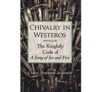 Chivalry in Westeros: The Knightly Code of A Song of Ice and Fire