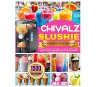 CHIVALZ SLUSHIE MACHINE COOKBOOK FOR BEGINNERS: Delicious & Healthy Fruit Slushies, Ice Creams, Spiked Drinks, Coffee Frappés, and Milkshakes at ... CHIVALZ Slushi Recipes for Every Occasion
