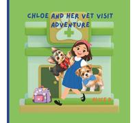 Chloe and Her Vet Visit Adventure: A Gentle Story About Courage and Caring for Pets (Chloe Finds Her Forever Family: A cute story about a puppy named Chloe)