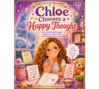 Chloe Chooses a Happy Thought: A story about helpful thoughts, things we can control, and choosing what helps us grow (Chloe’s Positive Mind Series)