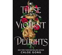 These Violent Delights: the fierce, heart-pounding and achingly romantic fantasy retelling of Romeo and Juliet