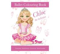 Chloe The Ballerina, Ballet Colouring Book, Colouring, Word Search, Crossword, Word Scrabble: A Beautiful Activity Book For Kids aged 5+ Who Love Ballet