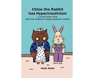 Chloe the Rabbit has Hyperinsulinism: a nurse Dotty book with the Children's Hyperinsulinism Charity