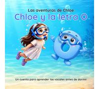 Chloe y la letra O: Chloe y la letra O: Un cuento infantil para aprender las vocales antes de dormir (Las aventuras de Chloe)