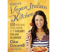Chloe's Vegan Italian Kitchen: 150 Pizzas, Pastas, Pestos, Risottos, & Lots of Creamy Italian Classics
