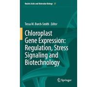 Chloroplast Gene Expression: Regulation, Stress Signaling and Biotechnology (Nucleic Acids and Molecular Biology, 37)