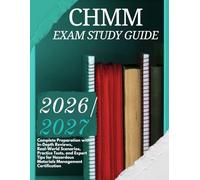 CHMM Exam Study Guide 2026-2027: Complete Preparation with In-Depth Reviews, Real-World Scenarios, Practice Tests, and Expert Tips for Hazardous Materials Management Certification