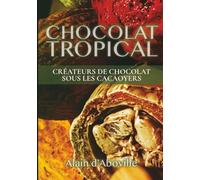 Chocolat Tropical: Créateurs de chocolat sous les cacaoyers (Nouveau chocolat)