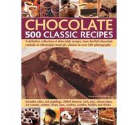 Chocolate 500 Classic Recipes: A Definitive Collection of Delectable Recipes, from Devilish Chocolate Roulade to Mississippi Mud Pie