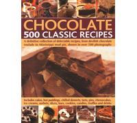 Chocolate: 500 Classic Recipes : A definitive collection of delectable recipes, from devilish chocolate roulade to Mississippi mud pie, shown in over 500 photographs