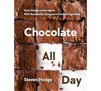 Chocolate All Day: From Simple to Decadent. 100+ Recipes for Everyone's Favorite Ingredient
