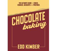 Chocolate Baking : The Ultimate Guide to Cakes, Cookies, Desserts & Pastries