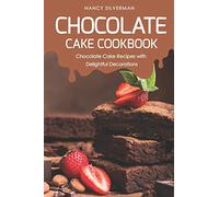 Chocolate Cake Cookbook: Chocolate Cake Recipes with Delightful Decorations
