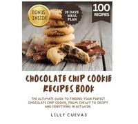 Chocolate Chip Cookie Recipes Book: The Ultimate Guide to Finding Your Perfect Chocolate Chip Cookie, from Chewy to Crispy and Everything in Between.