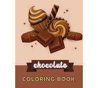 Chocolate Coloring Book: Filled With 30 Tasty Images Of An Amazing Dessert For Fans And Adults To Relax And Color!