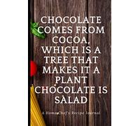 Chocolate comes from cocoa, which is a tree That makes it a plant Chocolate is salad: Blank Recipe Book, Food Cookbook Design, Document all Your ... and Friends Recipes, Funny Gag Gift for