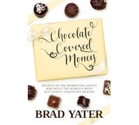 Chocolate Covered Money: Secrets of the Marketing Genius Who Built the World's Most Successful Chocolate Brands