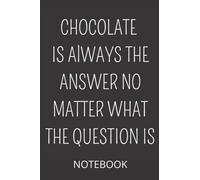 Chocolate Is Always The Answer No Matter What The Question Is Notebook: Funny Lined 6x9 Notebook For Chocolate lovers and chocolate chip cookie lovers.