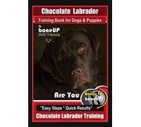 Chocolate Labrador Training Book for Dogs and Puppies by BoneUp Dog Training: Are You Ready to Bone Up? Easy Steps * Quick Results Chocolate Labrador Training: Volume 3