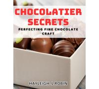Chocolatier Secrets: Perfecting Fine Chocolate Craft: Unlocking the art of crafting decadent chocolate treats
