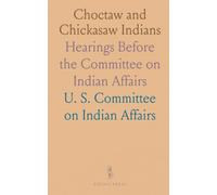 Choctaw and Chickasaw Indians: Hearings Before the Committee on Indian Affairs