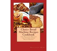 Choice Bread Machine Recipes Cookbook 131 Delicious Recipes for 1½ & 2-pound Bread Makers