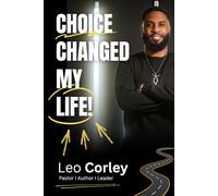 Choice Changed My Life: Harnessing The Life Changing Power to Choose Forward