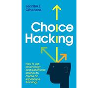 Choice Hacking: How to use psychology and behavioral science to create an experience that sings