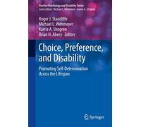 Choice, Preference, and Disability: Promoting Self-Determination Across the Lifespan (Positive Psychology and Disability Series)