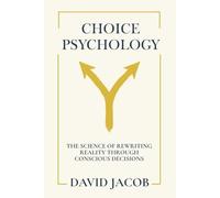 Choice Psychology: The Science of Rewriting Reality Through Conscious Decisions