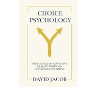 Choice Psychology: The Science of Rewriting Reality Through Conscious Decisions