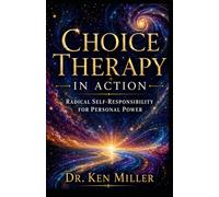 Choice Therapy In Action: Radical Self-Responsibility for Personal Power