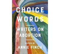 Choice Words: Writers on Abortion