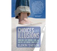 Choices and Illusions: How Did I Get Where I Am, And How Do I Get Where I Want To Be?