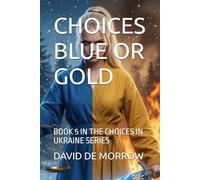 CHOICES BLUE OR GOLD: BOOK 5 IN THE CHOICES IN UKRAINE SERIES