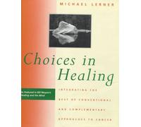 Choices in Healing - Integrating the Best of Conventional & Complementary Approaches to Cancer: Integrating the Best of Conventional and Complementary Approaches to Cancer