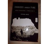 Choices Under Fire: Moral Dimensions of World War II