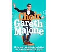 Choir: Gareth Malone: A Famous Choirmaster’s Heartwarming Non-Fiction Memoir
